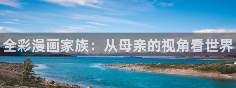 拷贝漫画下载安装app：全彩漫画家族：从母亲的视角看世界